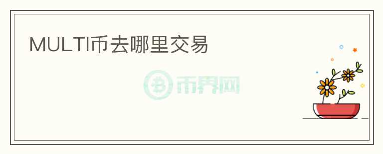 MULTI幣去哪里交易