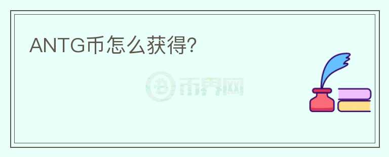 ANTG幣怎么獲得？