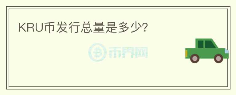 KRU幣發(fā)行總量是多少？
