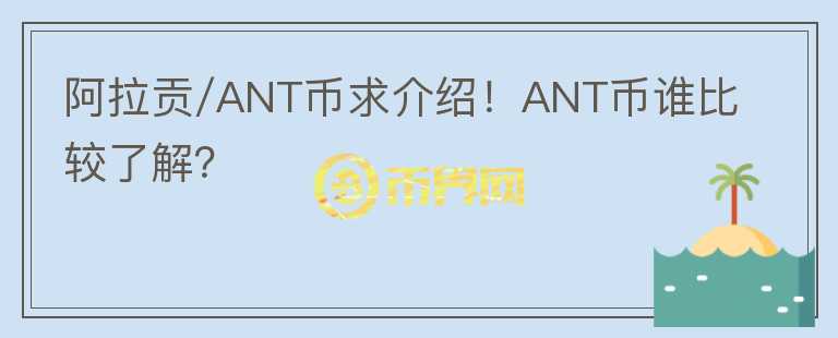 阿拉貢/ANT幣求介紹！ANT幣誰比較了解？