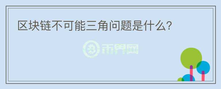 區(qū)塊鏈不可能三角問題是什么？