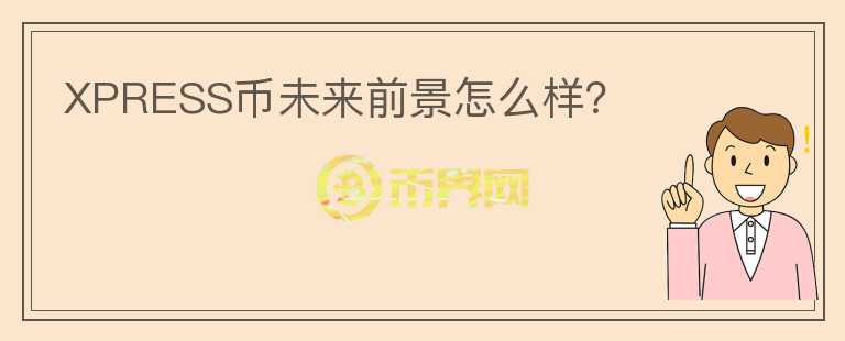 XPRESS幣未來前景怎么樣？