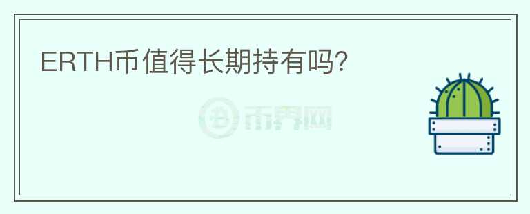 ERTH幣值得長(zhǎng)期持有嗎？