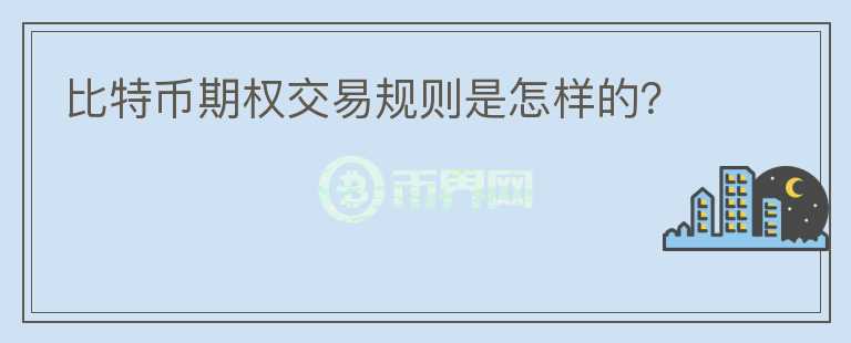 比特幣期權(quán)交易規(guī)則是怎樣的？