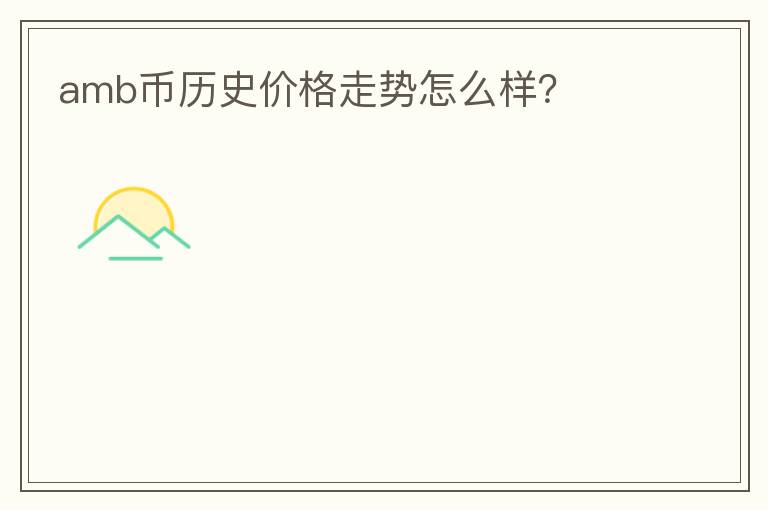 amb幣歷史價格走勢怎么樣？
