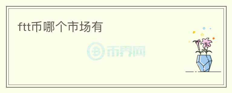 ftt幣哪個(gè)市場(chǎng)有