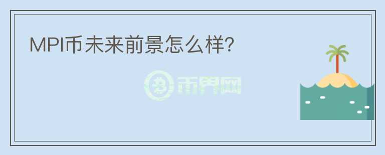 MPI幣未來前景怎么樣？