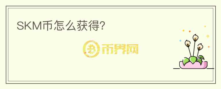 SKM幣怎么獲得？