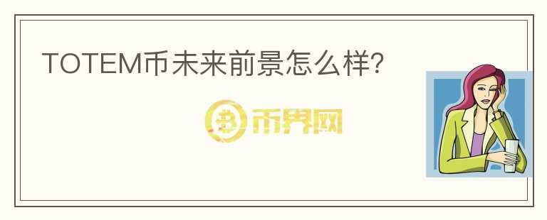 TOTEM幣未來前景怎么樣？