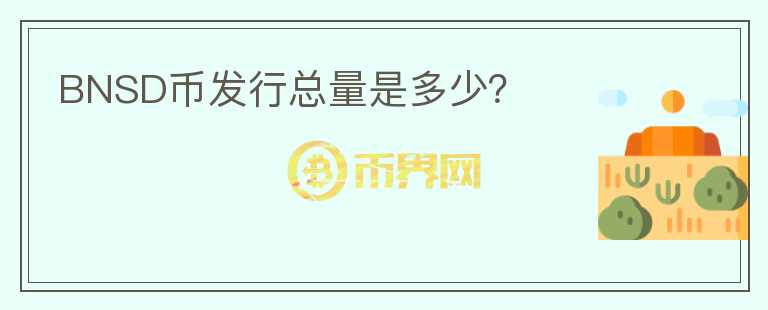 BNSD幣發(fā)行總量是多少？