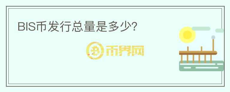 BIS幣發(fā)行總量是多少？
