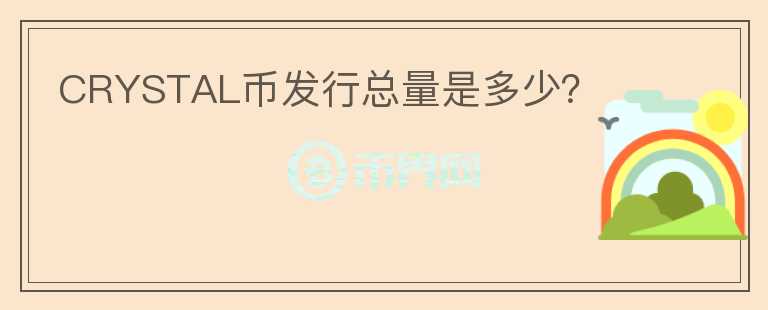 CRYSTAL幣發(fā)行總量是多少？