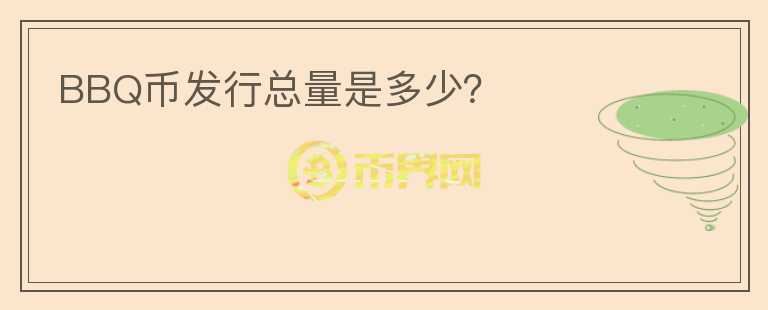 BBQ幣發(fā)行總量是多少？