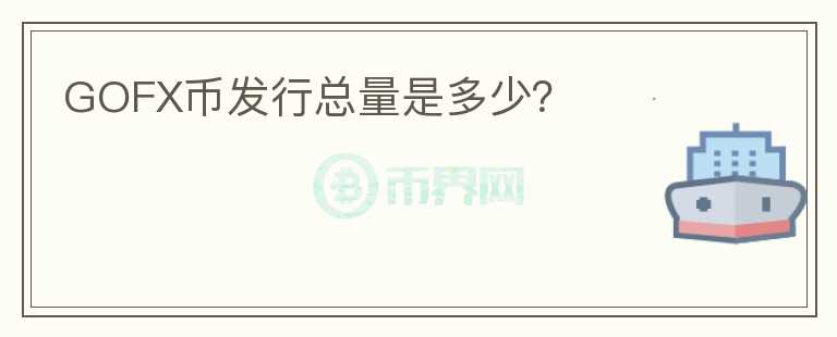 GOFX幣發(fā)行總量是多少？
