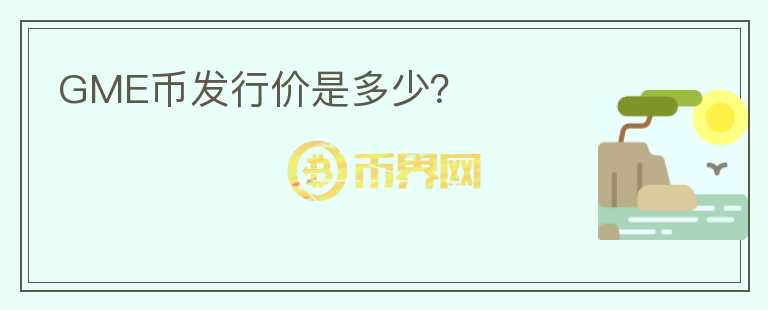 GME幣發(fā)行價(jià)是多少？