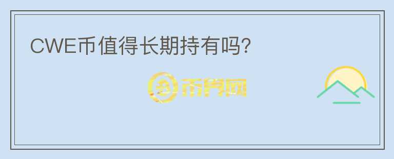 CWE幣值得長(zhǎng)期持有嗎？