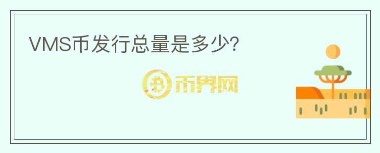 VMS幣發(fā)行總量是多少？