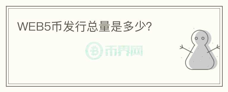 WEB5幣發(fā)行總量是多少？