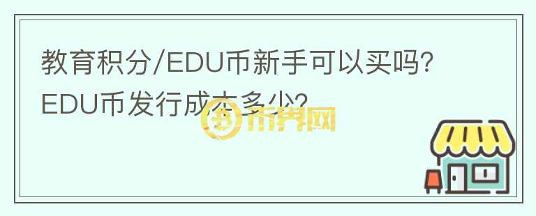 教育積分/EDU幣新手可以買嗎？EDU幣發(fā)行成本多少？