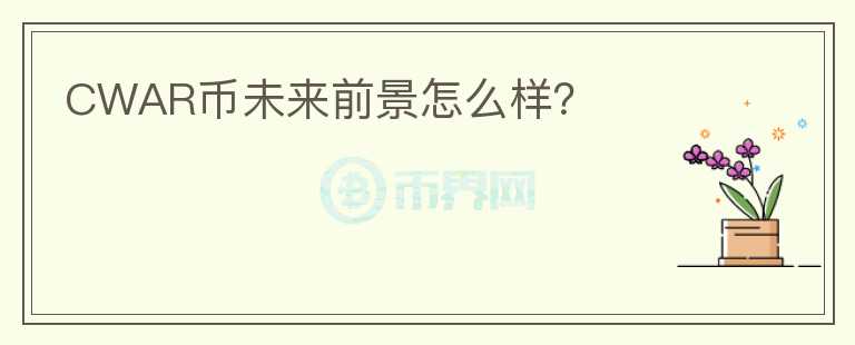 CWAR幣未來前景怎么樣？
