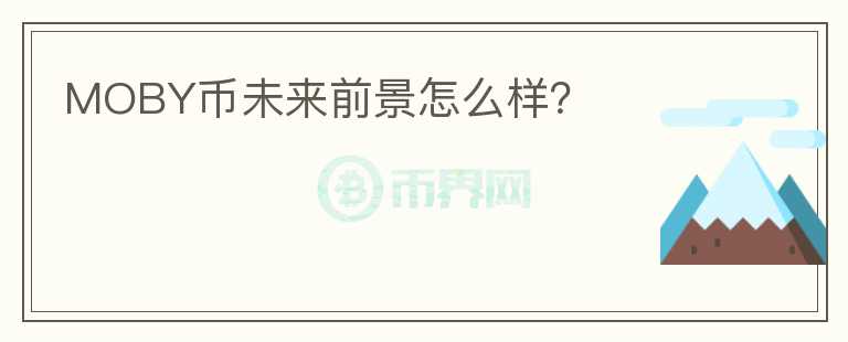 MOBY幣未來前景怎么樣？