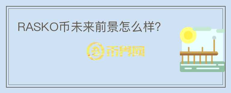 RASKO幣未來前景怎么樣？