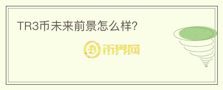 TR3幣未來前景怎么樣？