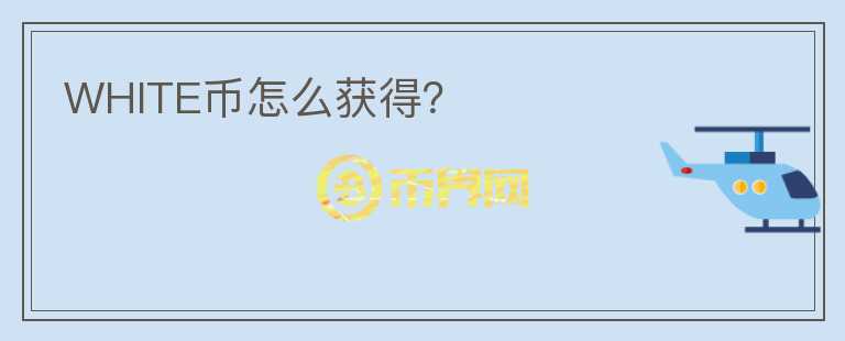 WHITE幣怎么獲得？