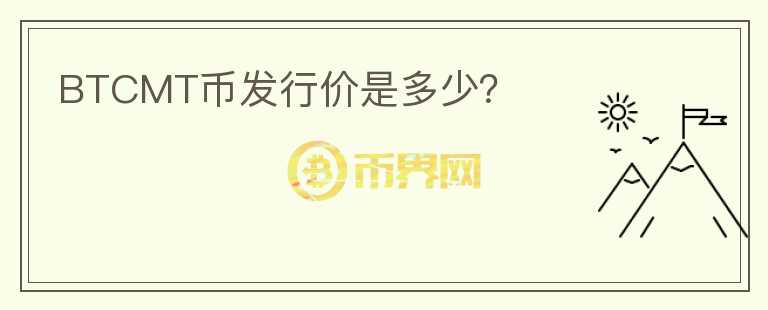 BTCMT幣發(fā)行價是多少？