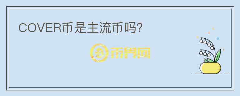 COVER幣是主流幣嗎？