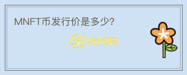 MNFT幣發(fā)行價是多少？