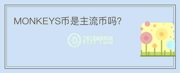 MONKEYS幣是主流幣嗎？