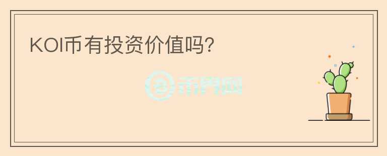 KOI幣有投資價(jià)值嗎？