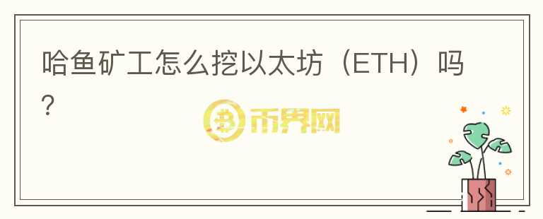 哈魚礦工怎么挖以太坊（ETH）嗎？
