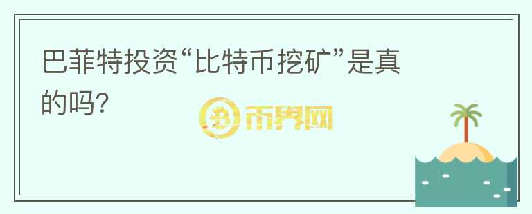 巴菲特投資“比特幣挖礦”是真的嗎？