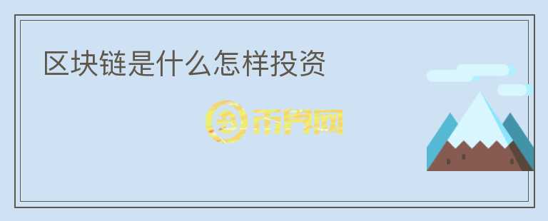 區(qū)塊鏈?zhǔn)鞘裁丛鯓油顿Y