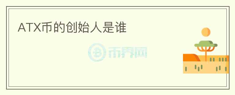 ATX幣的創(chuàng)始人是誰