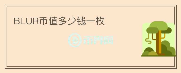 BLUR幣值多少錢一枚