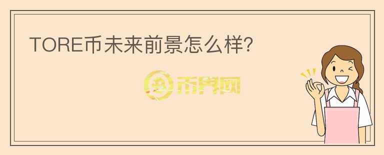 TORE幣未來前景怎么樣？