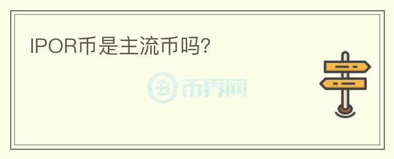 IPOR幣是主流幣嗎？