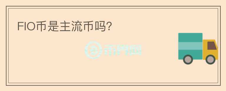 FIO幣是主流幣嗎？