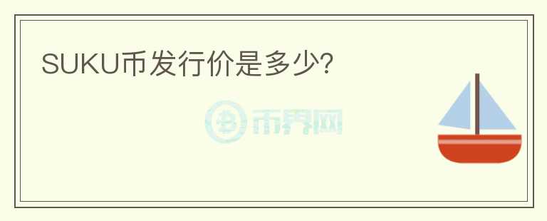 SUKU幣發(fā)行價是多少？