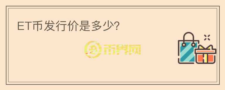 ET幣發(fā)行價是多少？