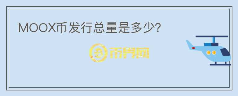 MOOX幣發(fā)行總量是多少？