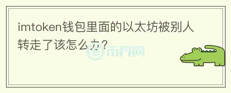imtoken錢(qián)包里面的以太坊被別人轉(zhuǎn)走了該怎么辦？