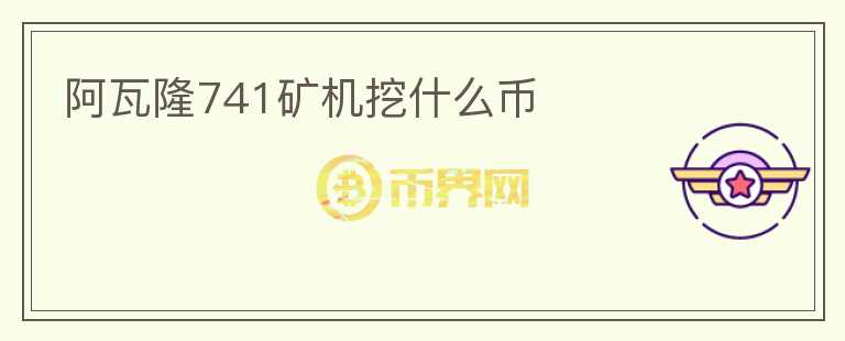 阿瓦隆741礦機(jī)挖什么幣