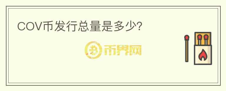 COV幣發(fā)行總量是多少？