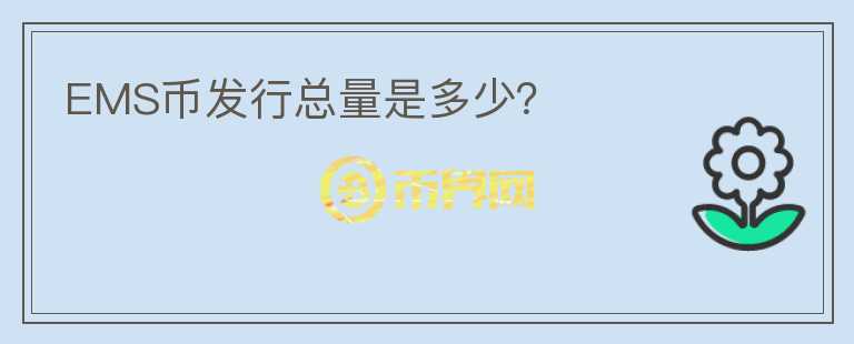 EMS幣發(fā)行總量是多少？