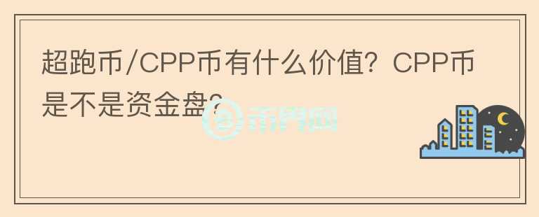 超跑幣/CPP幣有什么價值？CPP幣是不是資金盤？