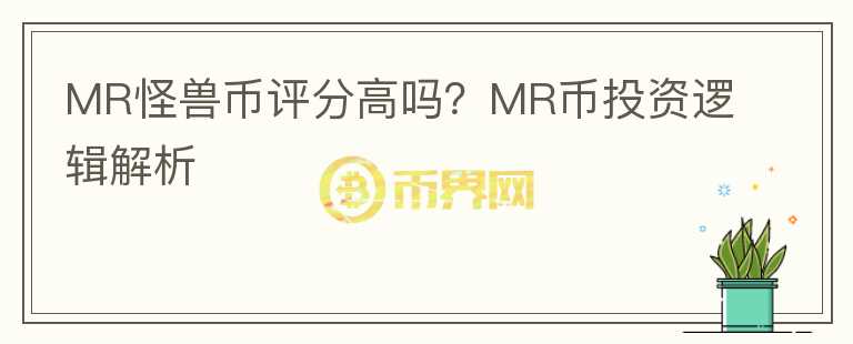 MR怪獸幣評(píng)分高嗎？MR幣投資邏輯解析